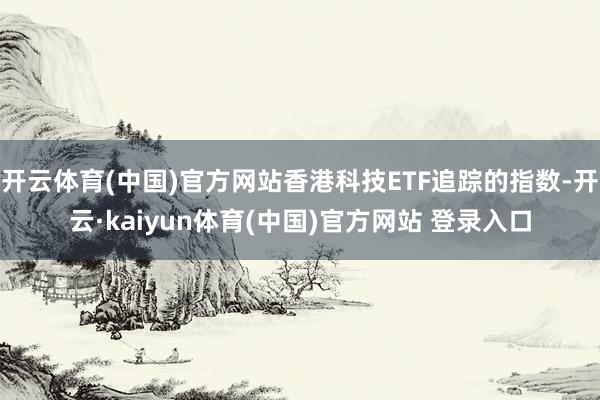 开云体育(中国)官方网站香港科技ETF追踪的指数-开云·kaiyun体育(中国)官方网站 登录入口