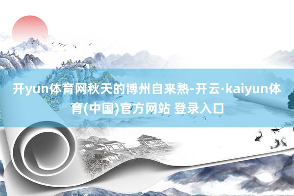 开yun体育网秋天的博州自来熟-开云·kaiyun体育(中国)官方网站 登录入口